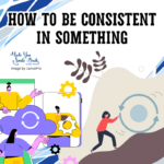 How to Be Consistent in Something